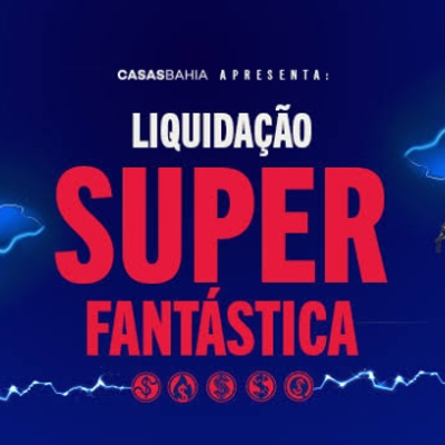 Liquidação Super Fantástica Casas Bahia